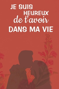 Paperback Je suis heureux de t'avoir dans ma vie: Carnet de Notes Saint Valentin, Journal Intime, ou Planificateur, cadeau d'amour, Anniversaire pour femme, Cad [French] Book