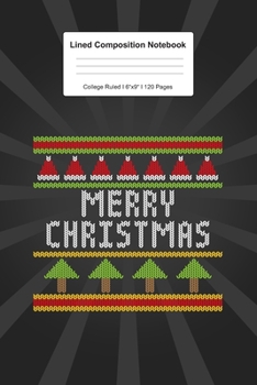 Lined Composition Notebook College Ruled: For Merry Christmas Ugly Sweater Gift I 120 Lined Pages for Writing, School & Studying I Bullet Planer, Diary, Sketch Paper I Planner Book For Adults or Teens