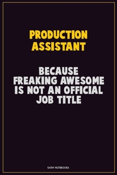 Production assistant, Because Freaking Awesome Is Not An Official Job Title: Career Motivational Quotes 6x9 120 Pages Blank Lined Notebook Journal