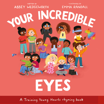 Your Incredible Eyes: A Training Young Hearts Rhyming Book (A Gospel-Focused Christian Kids Book About Behavior, Attitude, Actions, Feelings, and Emotions for Girls and Boys Ages 3-7)