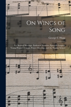 Paperback On Wings of Song: for Revival Meetings, Endeavor Societies, Epworth Leagues, Young People's Unions, Prayer Meetings, and the Sunday Scho Book