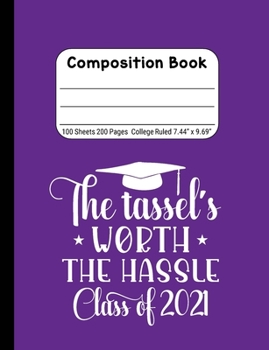 The Tassel's Worth the Hassle - Class of 2021: Blank Composition Notebook for Class of 2020 Seniors, 2020 Graduation Gift, Lined Journal 100 Pages, College Rule Book, Purple