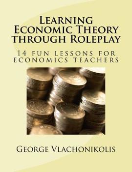 Paperback Learning Economic Theory through Roleplay: 14 fun lessons for economics teachers Book