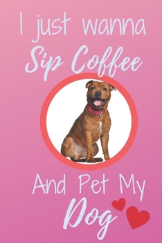 Paperback I Just Wanna Sip Coffee And Pet My Dog - Notebook Staffie Staffordshire Bull Terrier Dog: signed Notebook/Journal Book to Write in, (6 x 9), 120 Pages Book