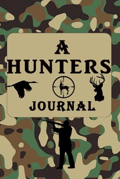 Paperback A Hunters Journal: Hunting Log Book: Hunting Journal, Perfect Gifts for Men, Women, Kids, Hunting Notebook, Hunting Record Journal, Track Book