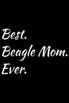 Paperback Best. Beagle Mom. Ever.: Funny Best Beagle Mom Ever Pet Dog Journal/Notebook Blank Lined Ruled 6x9 100 Pages Book