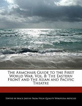 The Armchair Guide to the First World War : The Eastern Front and the Asian and Pacific Theatre