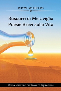 Sussurri di Meraviglia -Poesie Brevi sulla Vita: Cento Quartine per trovare Ispirazione