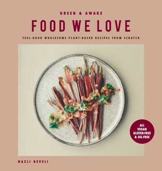 Hardcover Green and Awake Food We Love: Feel-Good Wholesome Plant-Based Recipes from Scratch: All Vegan, Gluten-Free & Oil-Free Book