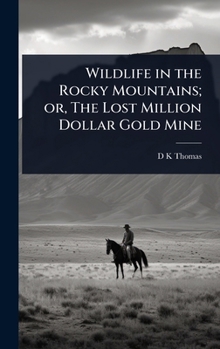 Wildlife in the Rocky Mountains; or, The Lost Million Dollar Gold Mine