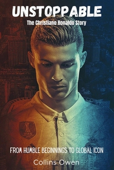 Paperback Unstoppable: The Christiano Ronaldo Story: From Humble Beginnings to Global Icon Book