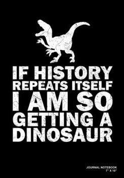 Paperback If History Repeats Itself I Am So Getting A Dinosaur: Journal, Notebook, Or Diary - 120 Blank Lined Pages - 7" X 10" - Matte Finished Soft Cover Book