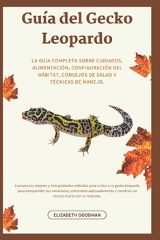 Guía del Gecko Leopardo: La guía completa sobre cuidados, alimentación, configuración del hábitat, consejos de salud y técnicas de manejo (Spanish Edition)