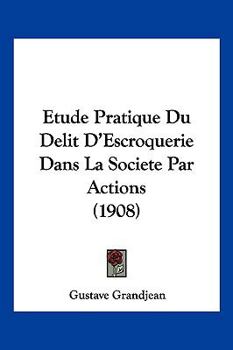 Paperback Etude Pratique Du Delit D'Escroquerie Dans La Societe Par Actions (1908) [French] Book