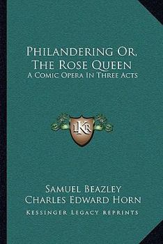 Paperback Philandering Or, The Rose Queen: A Comic Opera In Three Acts Book