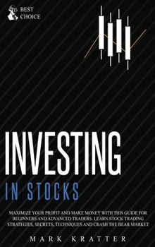 Hardcover Investing in Stocks: Maximize Your Profit and Make Money with This Ultimate Guide for Beginners and Advanced Traders. Learn Stock Trading Strategies, Book