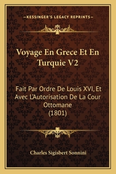 Paperback Voyage En Grece Et En Turquie V2: Fait Par Ordre De Louis XVI, Et Avec L'Autorisation De La Cour Ottomane (1801) [French] Book