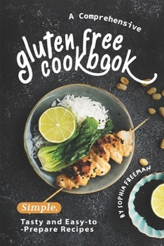 Paperback A Comprehensive Gluten Free Cookbook: Simple, Tasty and Easy-to-Prepare Recipes Book