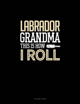 Labrador Grandma This Is How I Roll: 3 Column Ledger