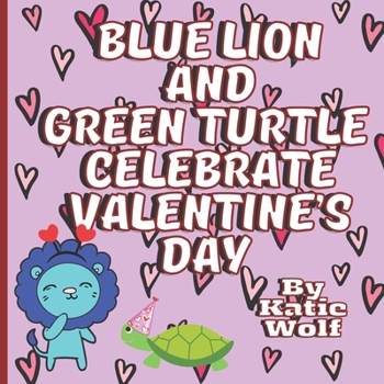 Paperback Blue Lion And Green Turtle Celebrate Valentine's Day: Cute Valentines Day Storybook For Kids Book