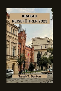 Krakau Reiseführer 2023: Unverzichtbarer Reiseführer für Krakau: Entdecken Sie Krakaus Top-Touristenattraktionen und Wahrzeichen, verborgene Sc
