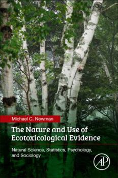 Paperback The Nature and Use of Ecotoxicological Evidence: Natural Science, Statistics, Psychology, and Sociology Book