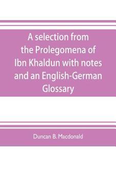 Paperback A selection from the Prolegomena of Ibn Khaldun with notes and an English-German Glossary Book