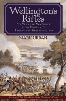 Hardcover Wellington's Rifles: Six Years to Waterloo with England's Legendary Sharpshooters Book