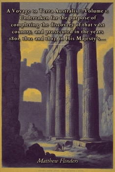 A Voyage to Terra Australis - Volume 1: Undertaken for the purpose of completing the discovery of that vast country, and prosecuted in the years 1801, 1802 and 1803, in His Majesty's ship the Investig
