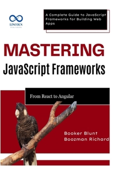 Paperback Mastering JavaScript Frameworks: From React to Angular: A Complete Guide to JavaScript Frameworks for Building Web Apps Book