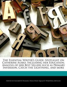 The Essential Writer's Guide : Spotlight on Catherine Asaro, Including Her Education, Analysis of Her Best Sellers Such As Primary Inversion, Catch The