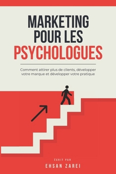 Marketing pour les psychologues: Comment attirer plus de clients, développer votre marque et développer votre pratique (French Edition)