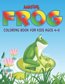 AMAZING FROG COLORING BOOK FOR KIDS AGES 4-8: Delightful & Decorative Collection! Patterns of Frogs & Toads For Children's - 40 beautiful illustrations Pages for hours of fun!
