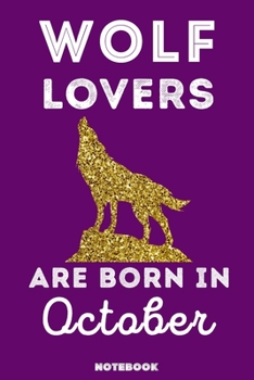 Wolf Lovers Are Born In October: 120 Pages, 6x9, Soft Cover, Matte Finish, Lined Wolf Journal, Funny Wolf Notebook for Women, Gift