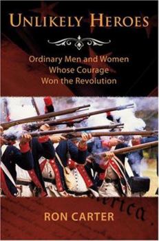 Hardcover Unlikely Heroes: Ordinary Men and Women Whose Courage Won the Revolution Book