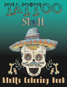 Tattoo Skull Adults Coloring Book: A Stress Relieving Relaxation Designs Dead Such as Skulls, Roses and More for Gifts Vol-1
