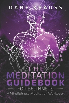 Paperback The Meditation Guidebook for Beginners: A Mindfulness Meditation Workbook Book