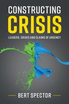 Hardcover Constructing Crisis: Leaders, Crises and Claims of Urgency Book