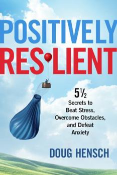 Paperback Positively Resilient: 5 1/2 Secrets to Beat Stress, Overcome Obstacles, and Defeat Anxiety Book