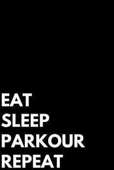 Eat Sleep Parkour Repeat: Writing Journal Lined, Diary, Notebook | Girls Boys Students Teachers Moms Dads Kids Christmas Birthdays