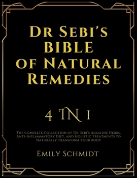 Paperback Dr Sebi's Bible of Natural Remedies: 4 in 1, The complete Collection of Dr. Sebi's Alkaline Herbs, Anti-Inflammatory Diet, and Holistic Treatments to Book