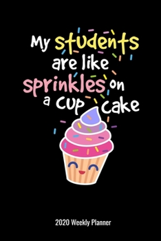 My Students Are Like Sprinkles on a Cupcake 2020 Weekly Planner: Special Education Teachers Gift 2020 Calendar Paraprofessional Para Parapro Educational Assistant Aide