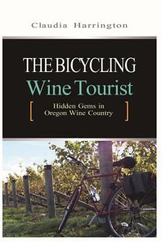 Paperback The Bicycling Wine Tourist: Hidden Gems In Oregon Wine Country Book