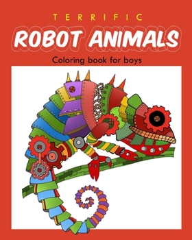 Paperback Terrific Robot Animal Coloring Book for Boys: ROBOT COLORING BOOK For Boys and Kids Coloring Books Ages 4-8, 9-12 Boys, Girls, and Everyone Book