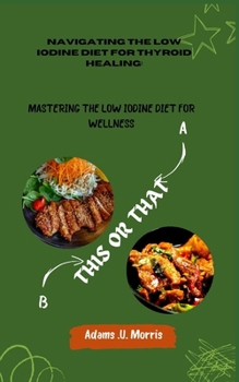 Paperback Navigating the Low Iodine Diet for Thyroid Healing: Mastering the Low Iodine Diet for Wellness Book