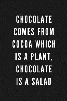 Chocolate Comes From Cocoa Which Is A Plant, Chocolate Is A Salad: Funny Gift for Coworkers & Friends | Blank Work Journal to write in with Sarcastic ... Gift for Secret Santa, Birthday, Retirement