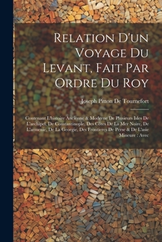 Paperback Relation D'un Voyage Du Levant, Fait Par Ordre Du Roy: Contenant L'histoire Ancienne & Moderne De Plusieurs Isles De L'archipel, De Constantinople, De [French] Book