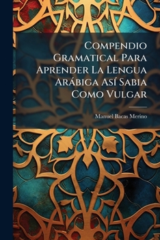Paperback Compendio Gramatical Para Aprender La Lengua Arábiga Así Sabia Como Vulgar Book
