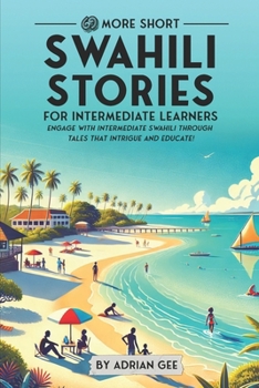 69 More Short Swahili Stories for Intermediate Learners: Engage with Intermediate Swahili Through Tales That Intrigue and Educate! (Swahili Through Stories: A Cultural Journey)