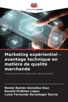 Marketing expérientiel - avantage technique en matière de qualité marchande: Une perspective de fidélisation de la clientèle (French Edition)